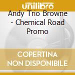 Andy Trio Browne - Chemical Road Promo cd musicale di Andy Trio Browne