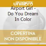 Airport Girl - Do You Dream In Color cd