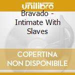Bravado - Intimate With Slaves cd