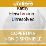 Kathy Fleischmann - Unresolved cd