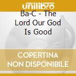 Ba-C - The Lord Our God Is Good cd