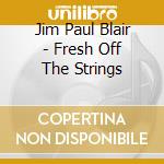Jim Paul Blair - Fresh Off The Strings cd