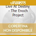 Live At Destiny - The Enoch Project cd