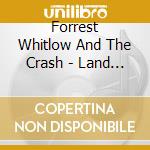 Forrest Whitlow And The Crash - Land Of X cd musicale di Forrest Whitlow And The Crash