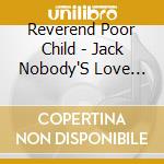 Reverend Poor Child - Jack Nobody'S Love Songs