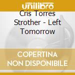 Cris Torres Strother - Left Tomorrow cd