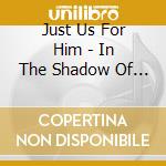 Just Us For Him - In The Shadow Of The Cross cd