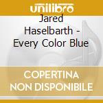 Jared Haselbarth - Every Color Blue cd