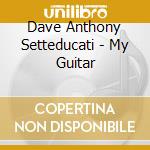 Dave Anthony Setteducati - My Guitar cd