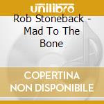Rob Stoneback - Mad To The Bone cd