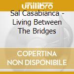 Sal Casabianca - Living Between The Bridges cd