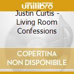 Justin Curtis - Living Room Confessions cd