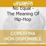 No Equal - The Meaning Of Hip-Hop cd