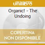 Organic! - The Undoing cd musicale di Organic!