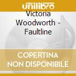 Victoria Woodworth - Faultline cd musicale di Victoria Woodworth
