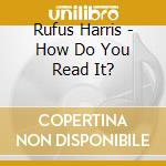 Rufus Harris - How Do You Read It? cd