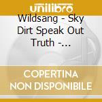 Wildsang - Sky Dirt Speak Out Truth - Blues/Folk & Murder Ballads cd musicale di Wildsang