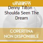 Denny Tilton - Shoulda Seen The Dream cd