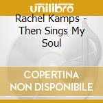 Rachel Kamps - Then Sings My Soul cd musicale di Rachel Kamps