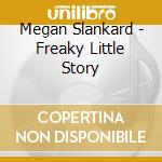 Megan Slankard - Freaky Little Story