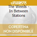 The Weeds - In Between Stations cd