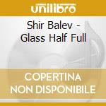 Shir Balev - Glass Half Full cd