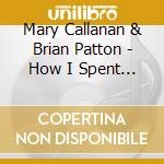 Mary Callanan & Brian Patton - How I Spent My Summer Vacation cd musicale di Mary Callanan & Brian Patton