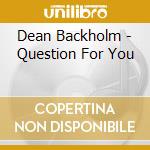 Dean Backholm - Question For You cd