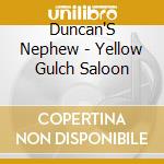 Duncan'S Nephew - Yellow Gulch Saloon cd musicale di Duncan'S Nephew