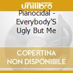 Pianocidal - Everybody'S Ugly But Me cd