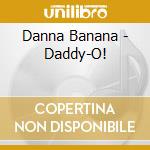 Danna Banana - Daddy-O! cd musicale di Danna Banana