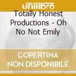 Totally Honest Productions - Oh No Not Emily cd