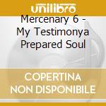 Mercenary 6 - My Testimonya Prepared Soul cd musicale di Mercenary 6