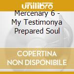 Mercenary 6 - My Testimonya Prepared Soul cd