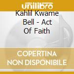 Kahlil Kwame Bell - Act Of Faith cd