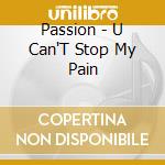 Passion - U Can'T Stop My Pain cd