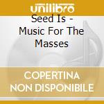 Seed Is - Music For The Masses cd