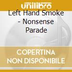 Left Hand Smoke - Nonsense Parade cd
