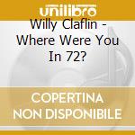 Willy Claflin - Where Were You In 72? cd
