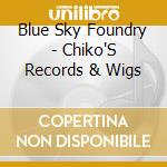 Blue Sky Foundry - Chiko'S Records & Wigs cd