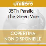 35Th Parallel - The Green Vine cd musicale di 35Th Parallel