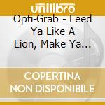 Opti-Grab - Feed Ya Like A Lion, Make Ya Bounce Like A Bunny cd