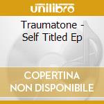 Traumatone - Self Titled Ep cd musicale di Traumatone