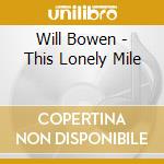 Will Bowen - This Lonely Mile cd