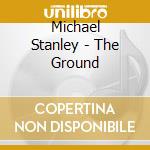 Michael Stanley - The Ground cd musicale di Michael Stanley