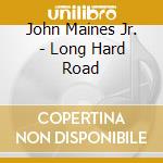 John Maines Jr. - Long Hard Road cd