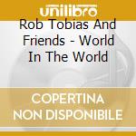 Rob Tobias And Friends - World In The World cd