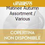 Matinee Autumn Assortment / Various cd musicale di Matinee