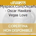 Www.Myspace.Com/Oscarhawkins - Oscar Hawkins Vegas Love cd