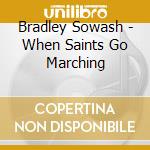 Bradley Sowash - When Saints Go Marching cd musicale di Bradley Sowash